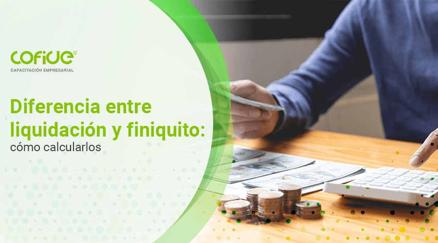 Diferencia Entre Liquidación Y Finiquito: Cómo Calcularlos